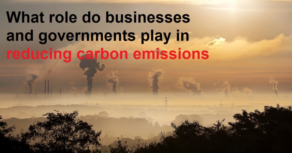 What role do businesses and governments play in reducing carbon emissions