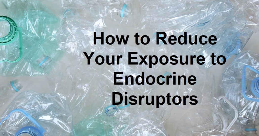 How to Reduce Your Exposure to Endocrine Disruptors