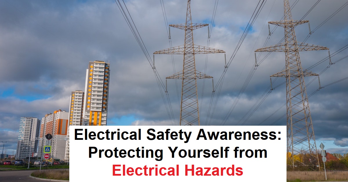 Electrical Safety Awareness: Protecting Yourself from Electrical Hazards