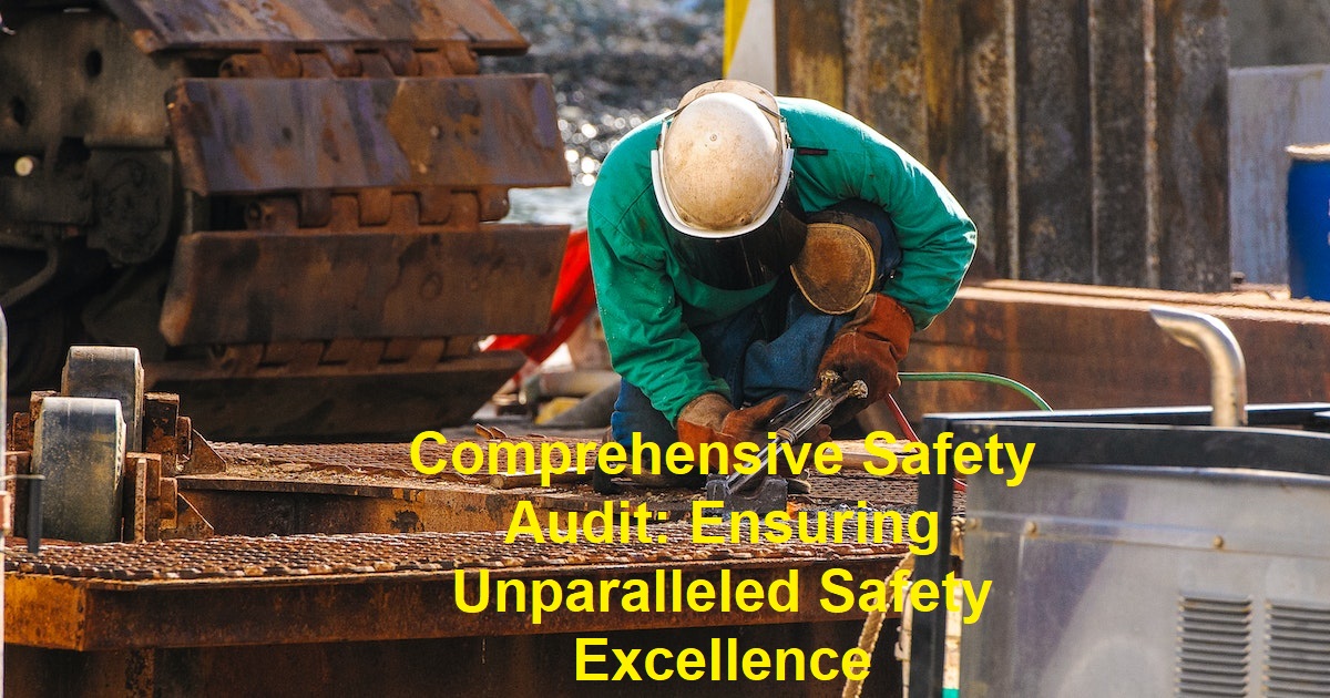 Comprehensive Safety Audit: Ensuring Unparalleled Safety Excellence