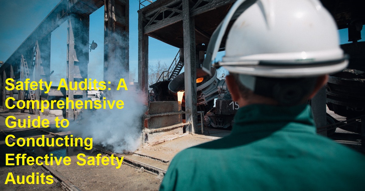 Safety Audits: A Comprehensive Guide to Conducting Effective Safety Audits