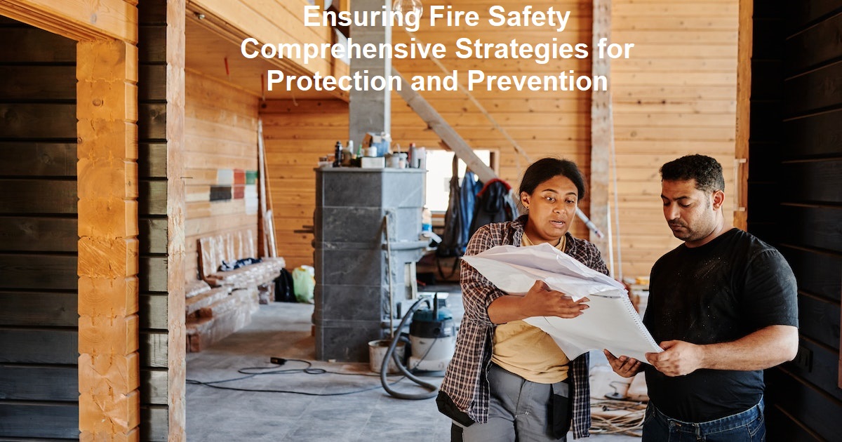 Ensuring Fire Safety Comprehensive Strategies for Protection and Prevention