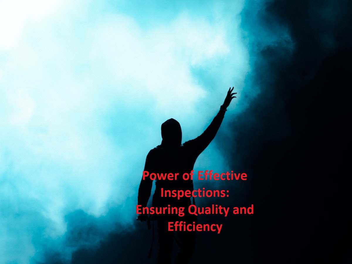 Power of Effective Inspections: Ensuring Quality and Efficiency